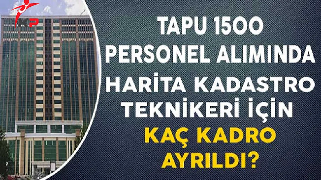 Tapu Kadastro 1500 Kamu Personeli Alımında Harita Kadastro Teknikeri İçin Kaç Kadro Ayrıldı ?