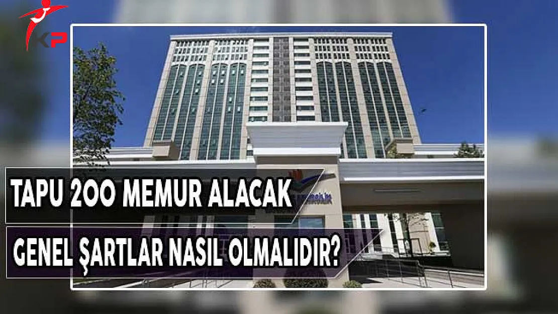 Tapu Kadastro 200 Memur Alımı Yapacak ! Genel Şartlar Nasıl Olmalıdır?