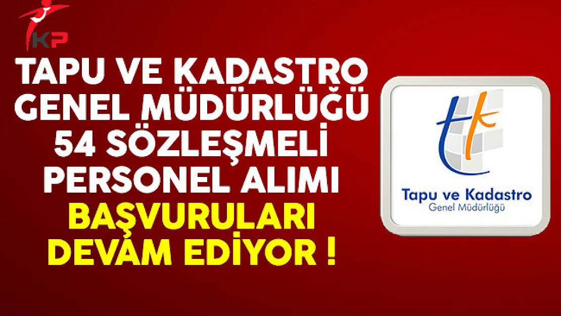 Tapu Kadastro Genel Müdürlüğü 54 sözleşmeli personel alımı başvuruları devam ediyor
