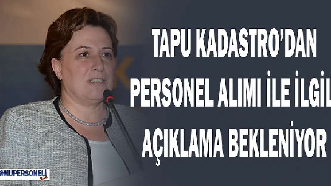 Tapu Kadastro'da Personel Alımıyla İlgili Açıklamayı Artık Yapmalıdır