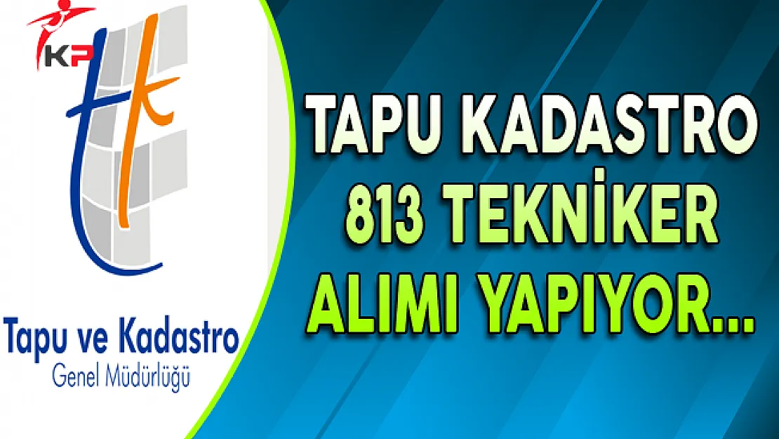 Tapu ve Kadastro 813 Tekniker Alımı Yapıyor