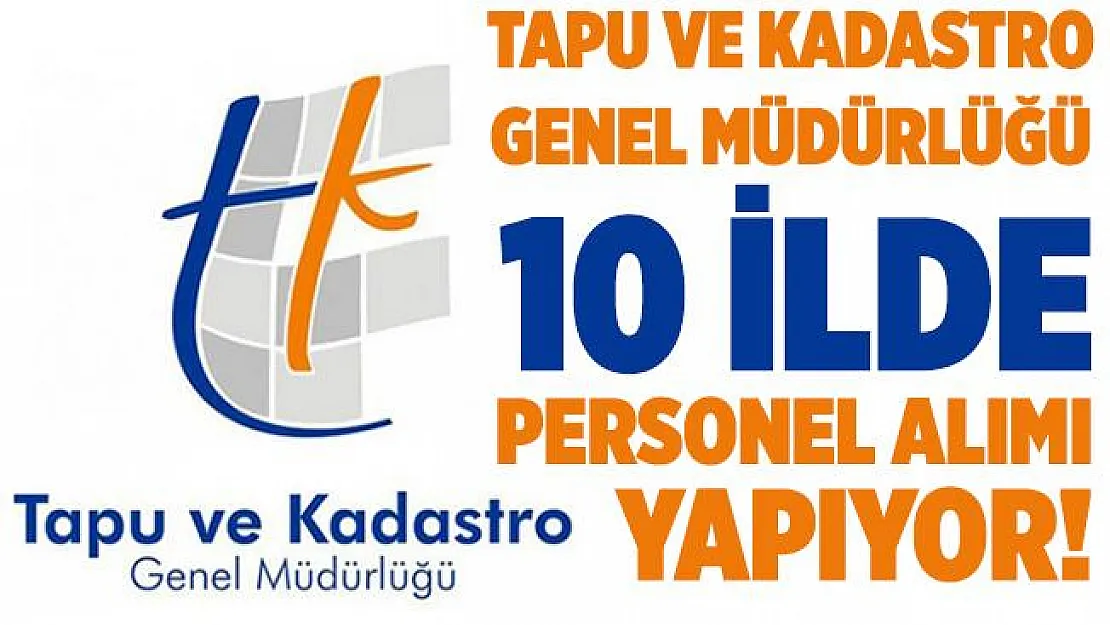 Tapu ve Kadastro Genel Müdürlüğü 10 ilde personel alımı yapacak! Başvurular yarın başlıyor!