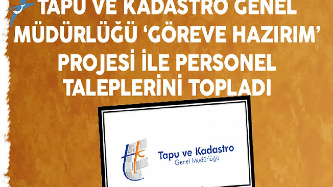 Tapu ve Kadastro Genel Müdürlüğü Göreve Hazırım Projesi İle Personel Taleplerini Topladı