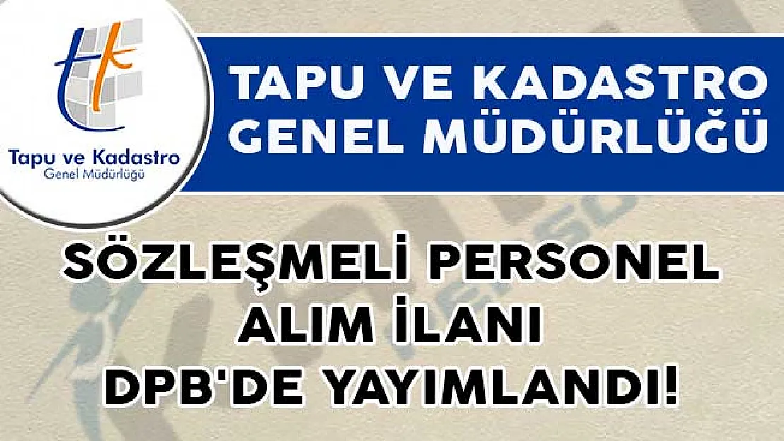 Tapu ve Kadastro Genel Müdürlüğü Sözleşmeli Personel Alım İlanı DPB'de Yayımlandı!
