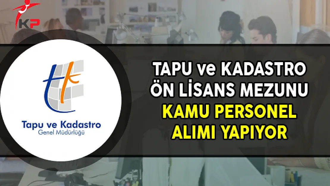 Tapu ve Kadastro Ön Lisans Mezunu Kamu Personeli Alıyor