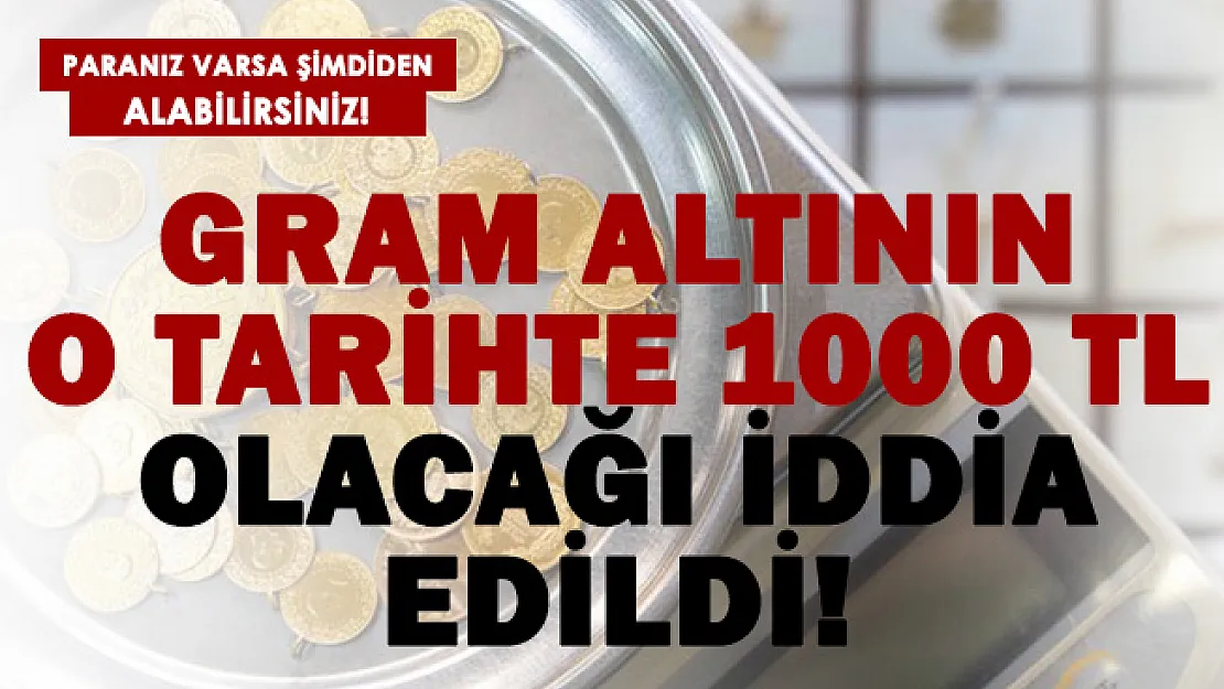 Tarih verildi! Bütçeniz varsa şimdiden alabilirsiniz! Gram altının 1.000 TL olacağı iddia edildi!