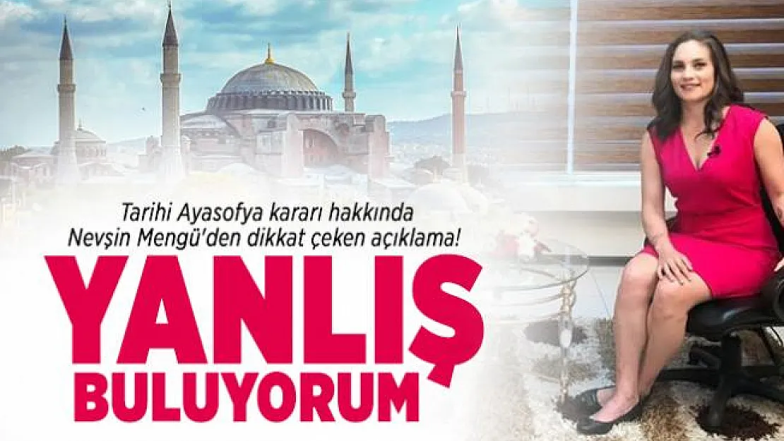 Tarihi Ayasofya kararı hakkında Nevşin Mengü'den dikkat çeken açıklama! Yanlış Buluyorum