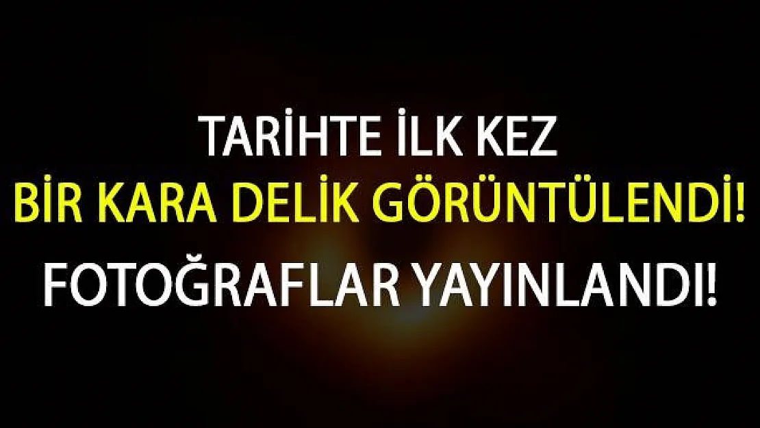 Tarihte İlk Kez Bir Kara Delik Görüntülendi! İşte o tarihi fotoğraf...