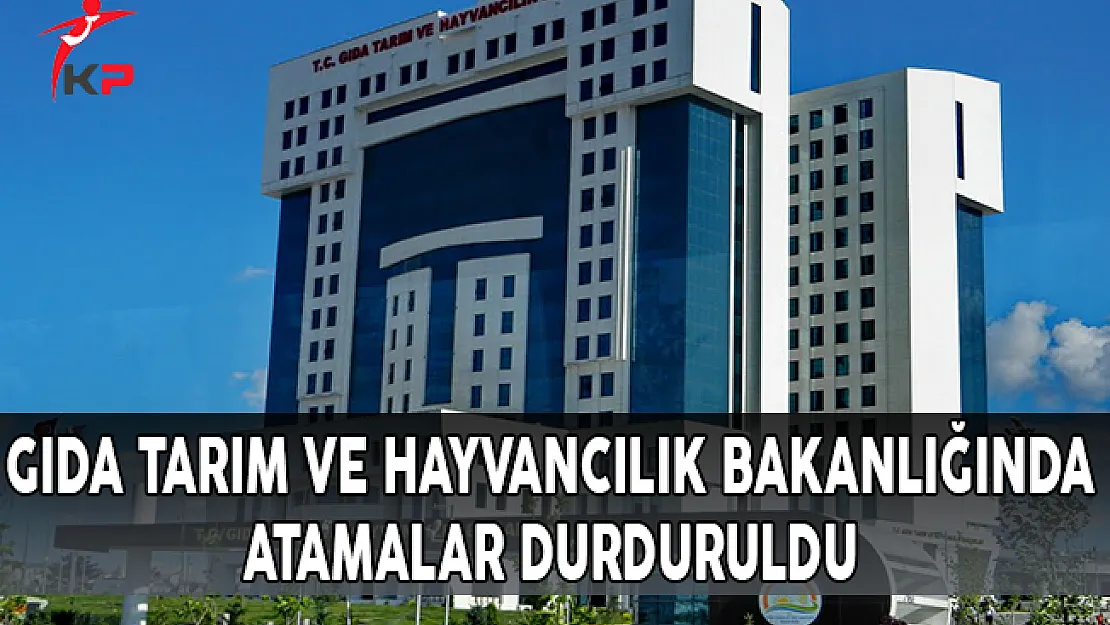 Tarım Bakanlığında Atamalar Durduruldu