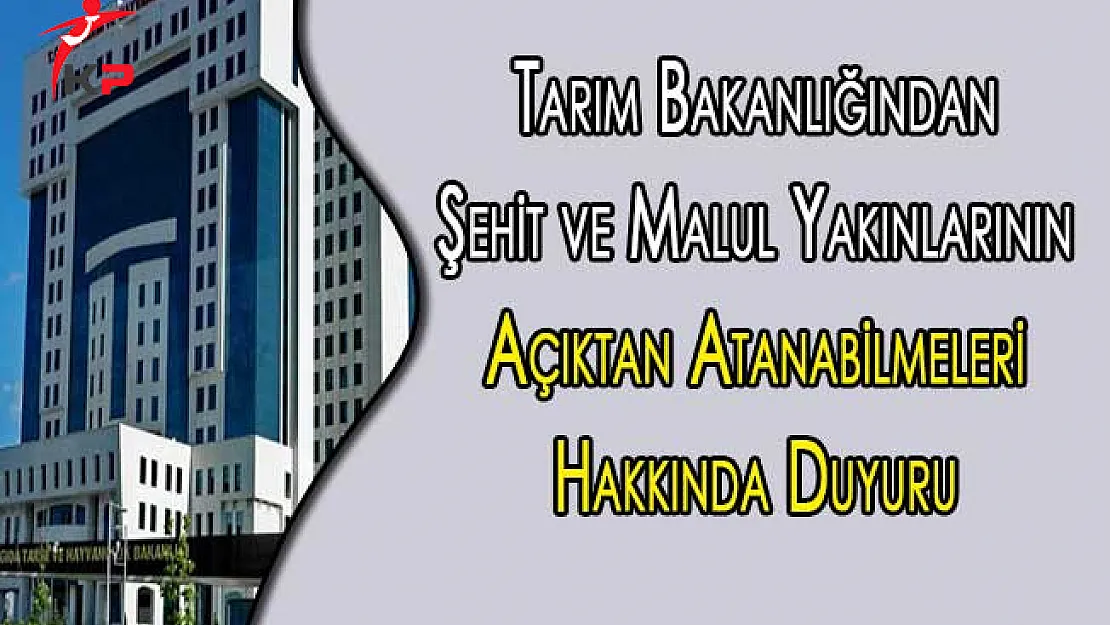 Tarım Bakanlığından Şehit ve Malul Yakınlarının Açıktan Atanabilmeleri Hakkında Duyuru