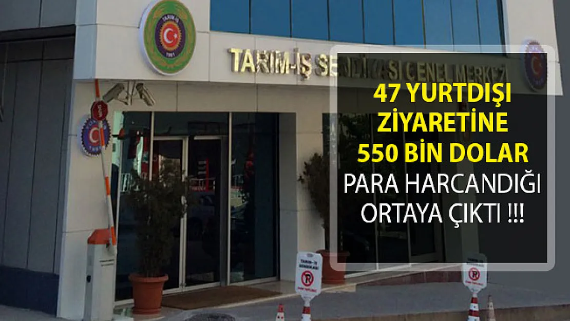 Tarım-İş Sendikası'nın 47 Yurtdışı Ziyaretine 550 Bin Dolar Para Harcandığı Ortaya Çıktı!