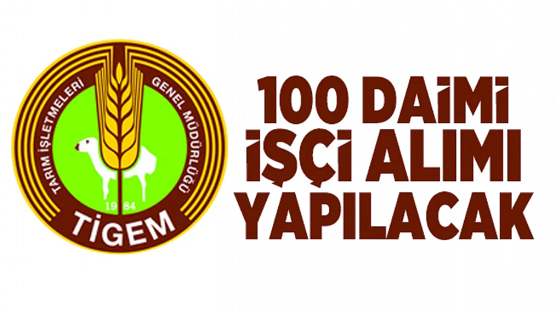 Tarım İşletmeleri Genel Müdürlüğü (TİGEM) daimi 100 işçi alımı yapacak!