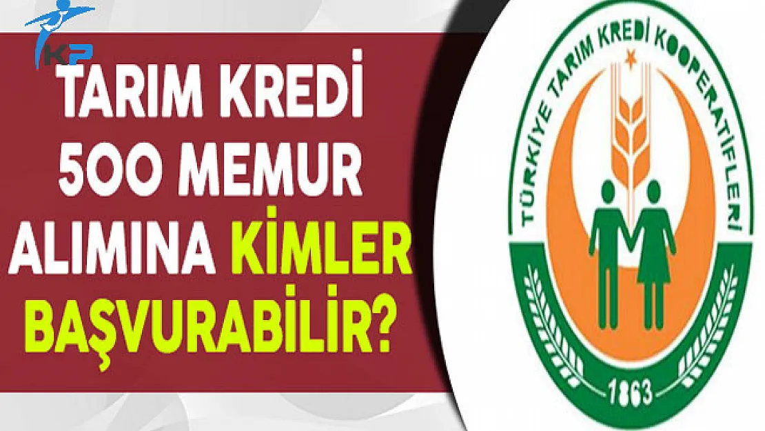 Tarım Kredi Kooperatifleri 500 Memur Alımına Kimler Başvuru Yapabilir ?