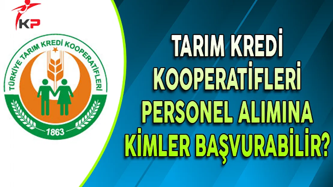Tarım Kredi Kooperatifleri Kamu Personeli Alım İlanına Kimler Başvurabilir?