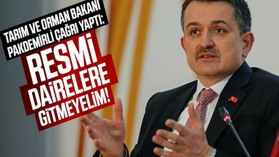 Tarım ve Orman Bakanı Pakdemirli çağrı yaptı: Resmi dairelere gitmeyelim!