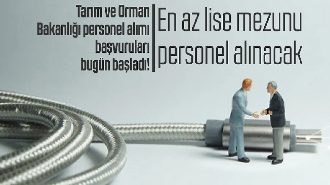 Tarım ve Orman Bakanlığı personel alımı başvuruları bugün başladı! En az lise mezunu personel alınacak