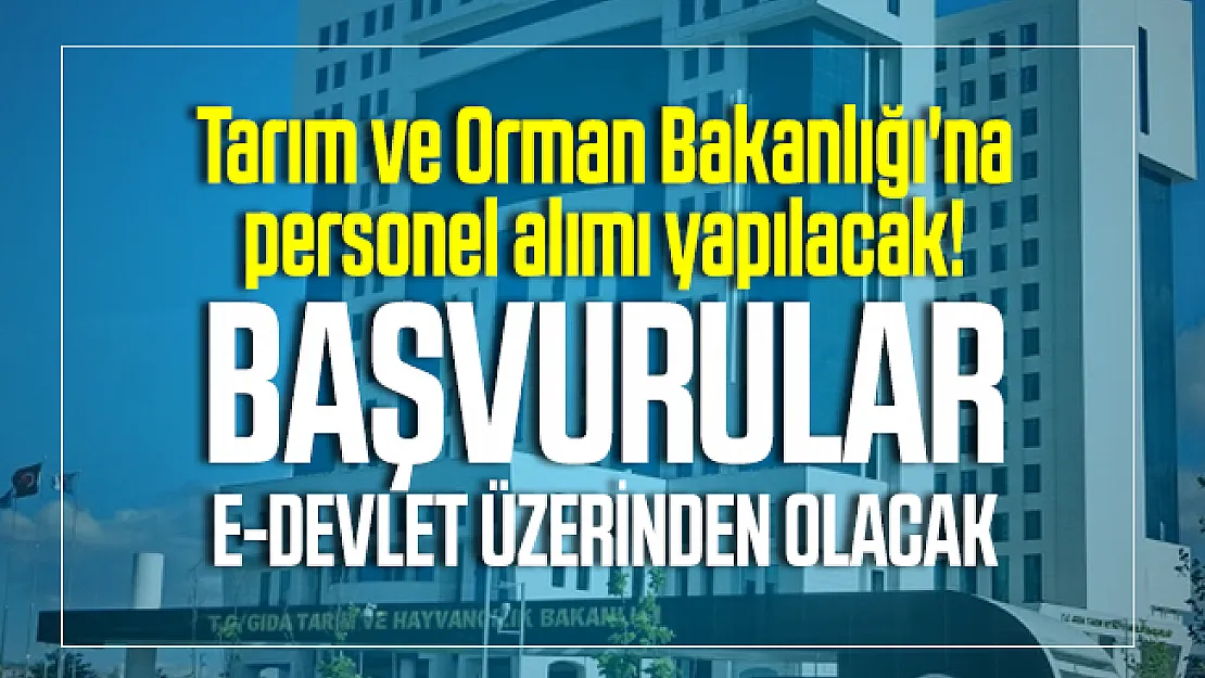 Tarım ve Orman Bakanlığı'na personel alımı yapılacak! Başvurular E-devlet üzerinden olacak