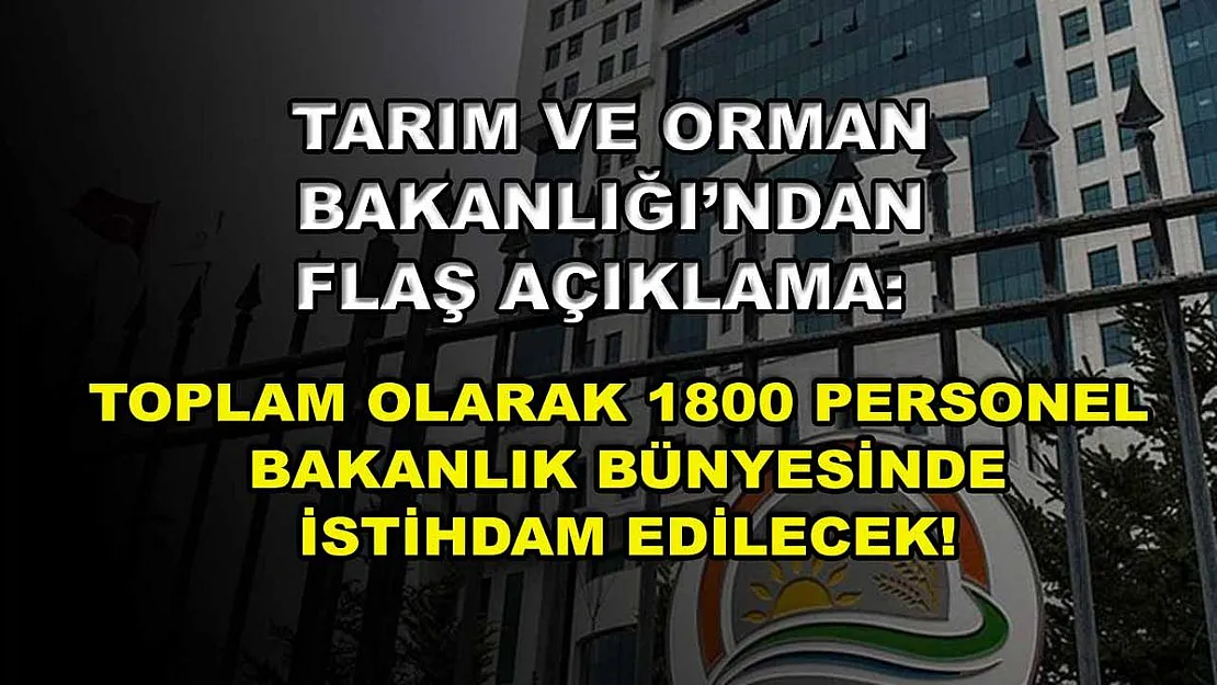 Tarım ve Orman Bakanlığı'ndan Flaş Açıklama: Toplam Olarak 1800 Personel Bakanlık Bünyesinde İstihdam Edilecek!
