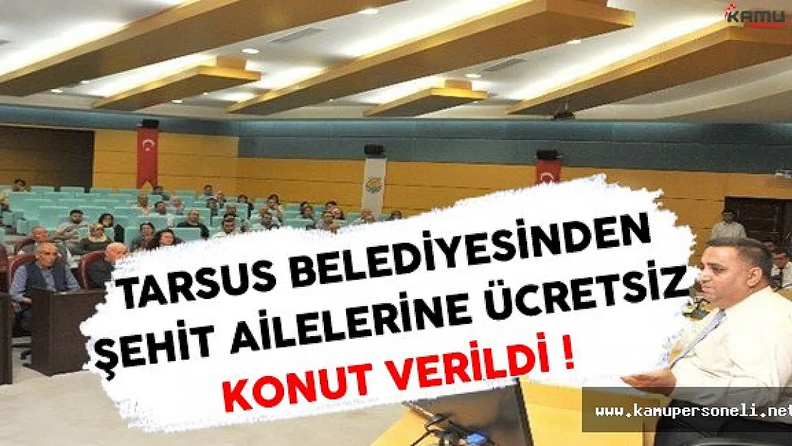 Tarsus Belediyesinden Şehit Ailelerine Ücretsiz Ev !