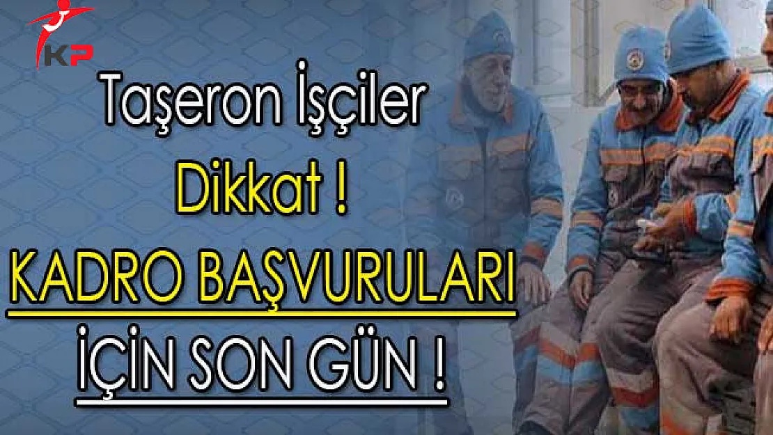 Taşeron İşçiler Dikkat ! Kadro Başvuruları İçin Son Gün !