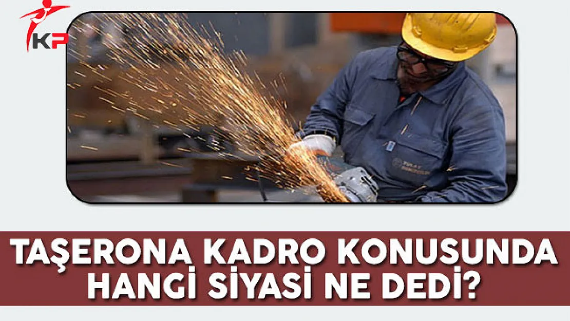 Taşeron İşçilere Kadro Konusunda Hangi Siyasi Lider Ne Dedi?