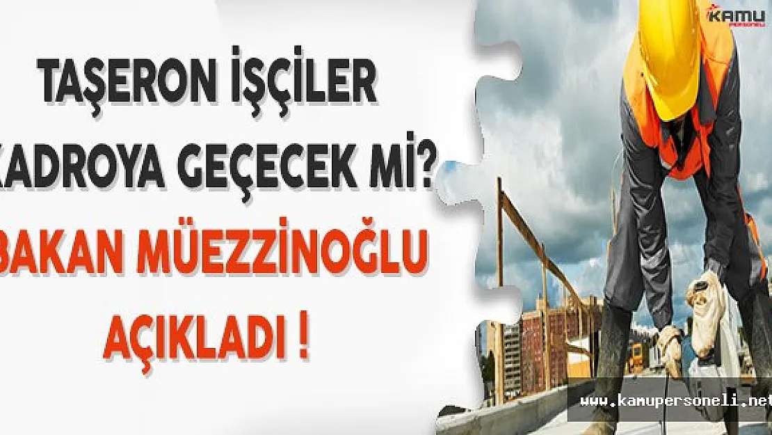 Taşeron İşçilere Kadro Verilecek Mi? Çalışma Bakanı Müezzinoğlu Açıkladı