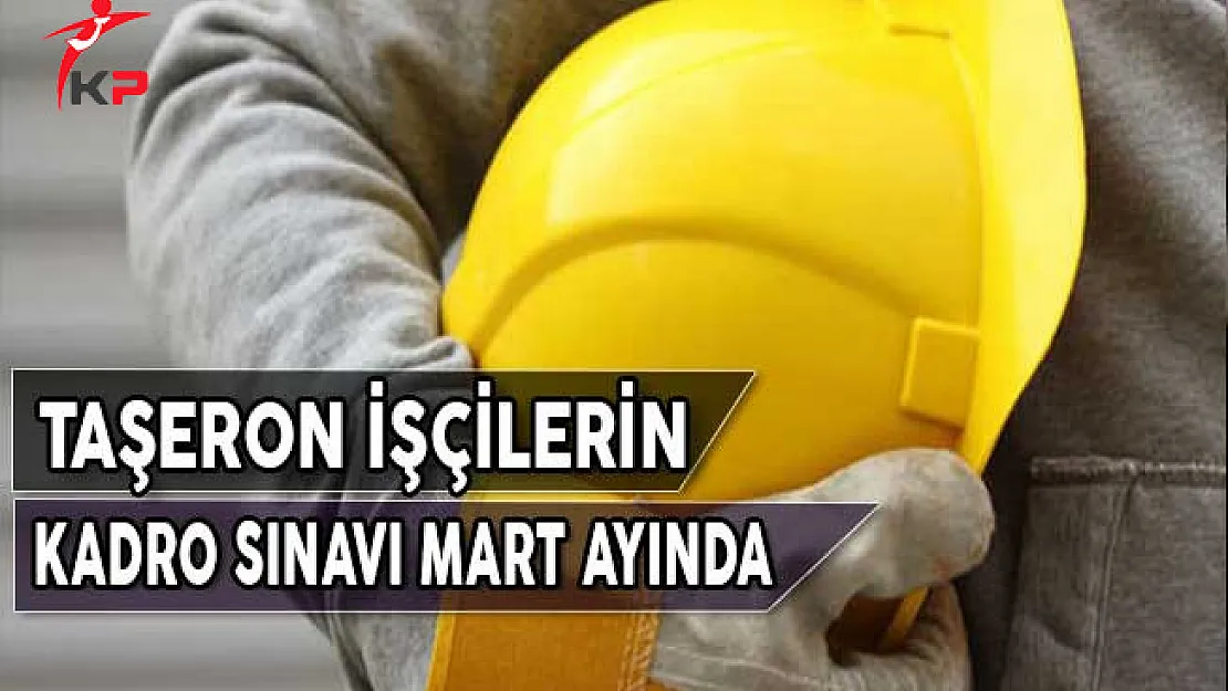 Taşeron İşçilerin Kadro Sınavı Mart Ayında