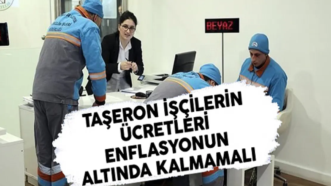 Taşeron İşçilerin Ücretleri Enflasyonun Altında Kalmamalı