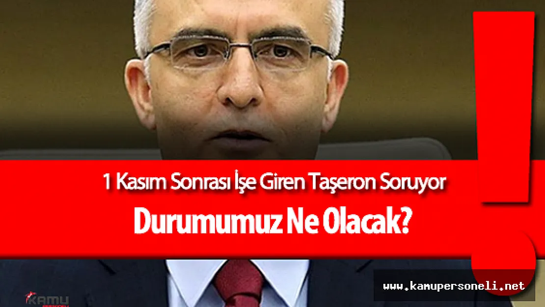 Taşeron Kadro Meselesi Soru 1  : &quot1 Kasım Sonrası İşe Alınan Taşeron Ne Olacak?"