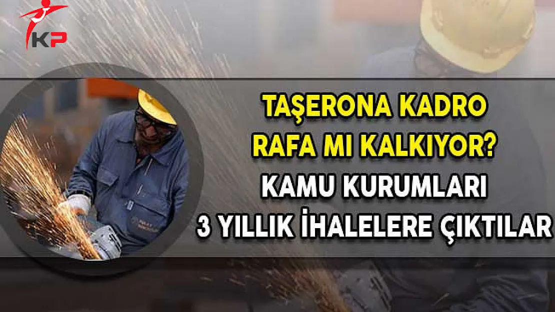 Taşerona Kadro Rafa Mı Kaldırılıyor? Hükümet 3 Yıllık İhaleye Çıktı!
