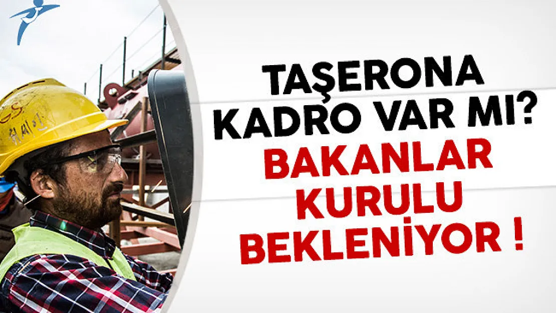 Taşerona kadro var mı? 16 Ocak Bakanlar Kurulu kararları bekleniyor