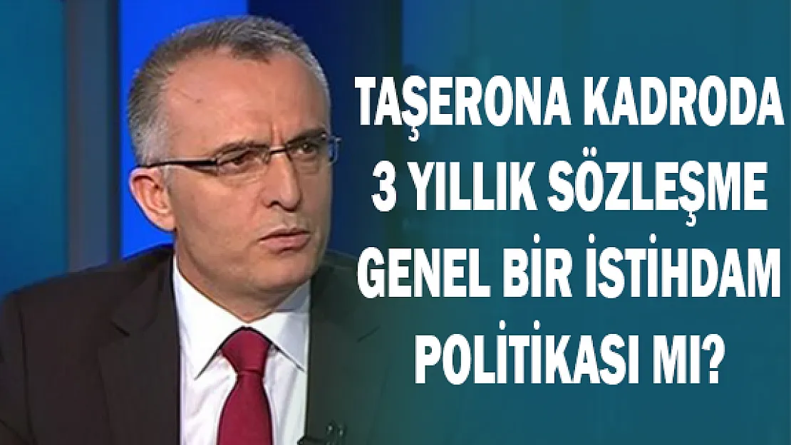 Taşerona Kadroda 3 Yıllık Sözleşme Genel Bir İstihdam Politikası Mı?