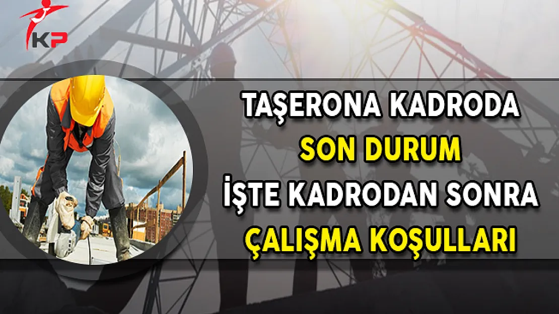 Taşerona Kadroda Son Durum ! İşte Kadrodan Sonra Çalışma Koşulları