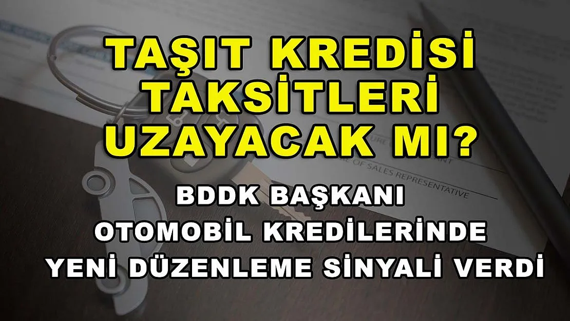 Taşıt kredisi taksitleri uzayacak mı? BDDK Başkanı otomobil kredilerinde yeni düzenleme sinyali verdi
