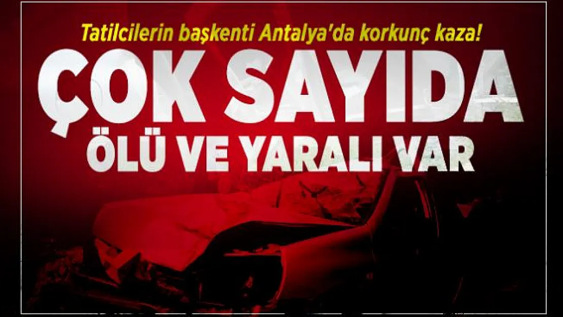 Tatilcilerin başkenti Antalya'da korkunç kaza! Çok sayıda ölü ve yaralı var