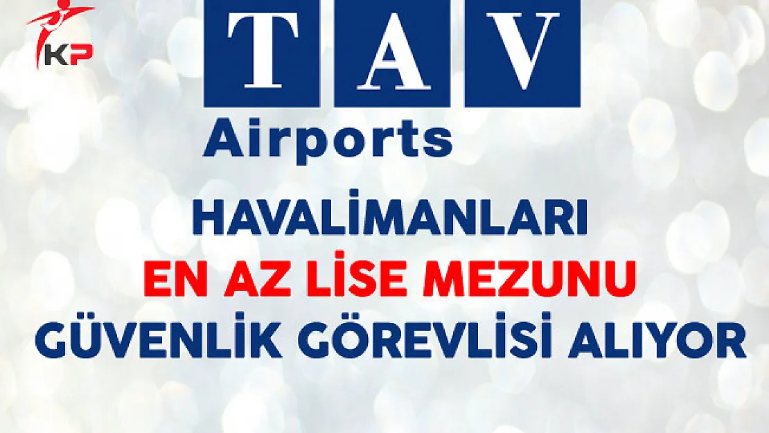 TAV Havalimanları En Az Lise Mezunu Güvenlik Görevlisi Alıyor