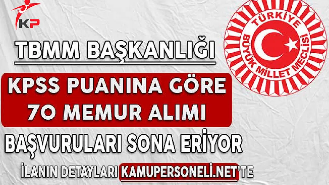 TBMM Başkanlığı KPSS Puanına Göre 70 Memur Alımı İçin Başvuruları Sona Eriyor