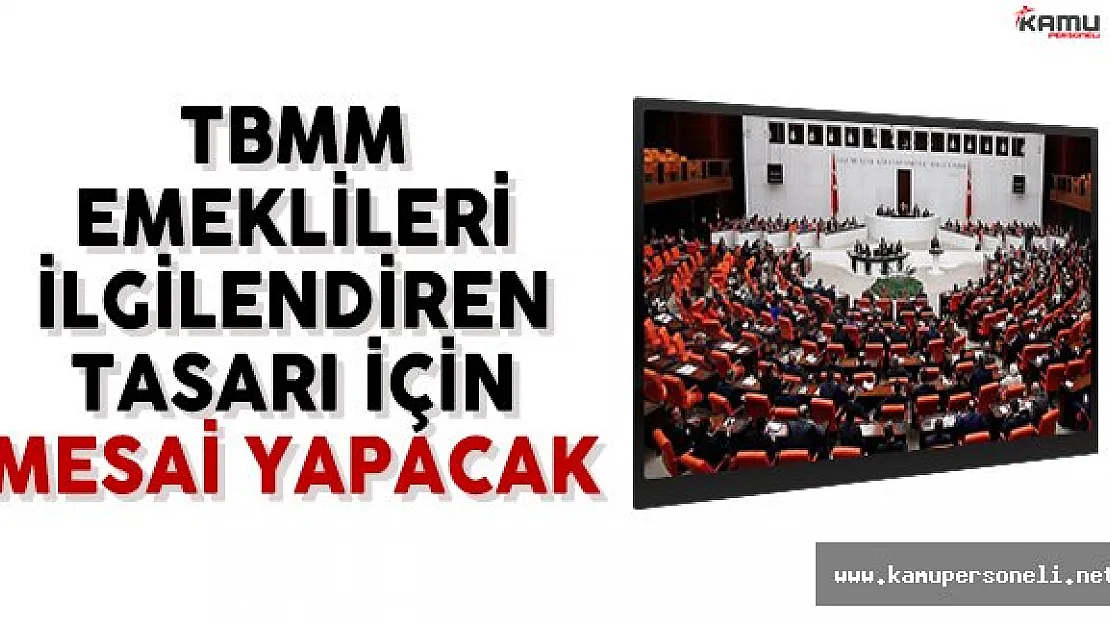 TBMM Bu Hafta Emeklileri İlgilendiren Tasarı İçin Mesai Yapacak