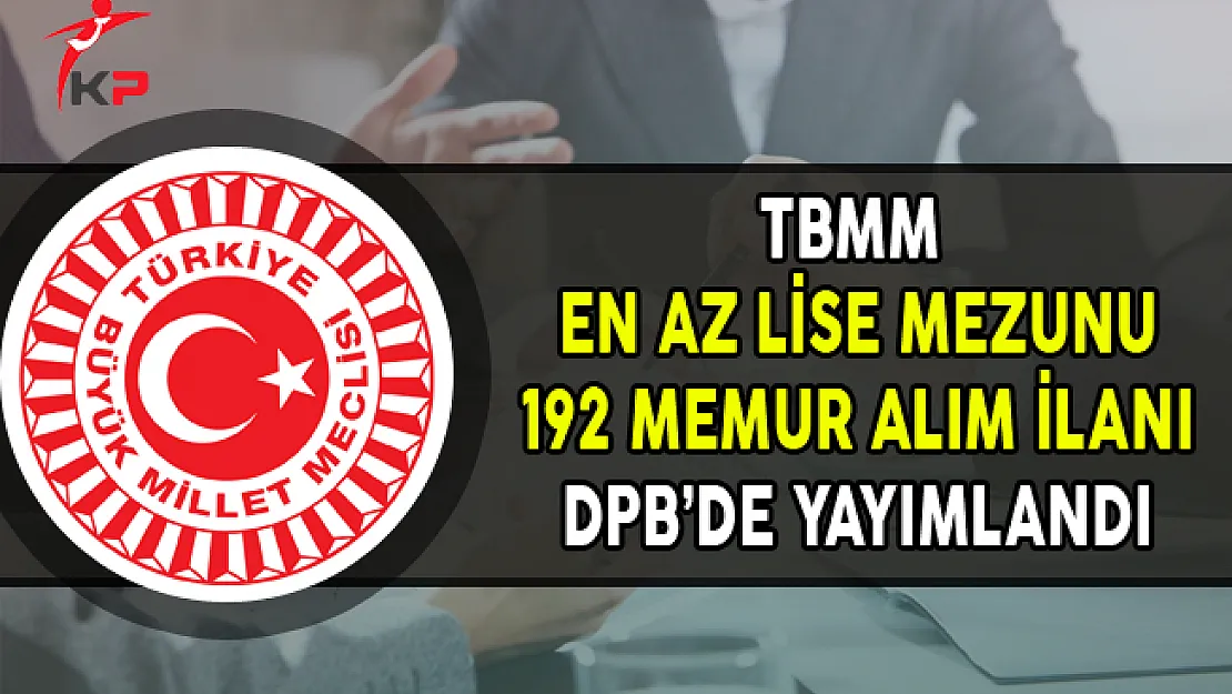 TBMM En Az Lise Mezunu 192 Memur Alım İlanı DPB'de Yayımlandı