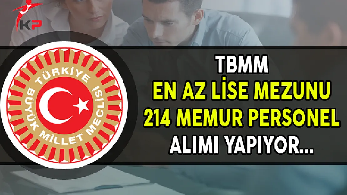 TBMM En Az Lise Mezunu 214 Memur Personel Alımı Yapıyor !