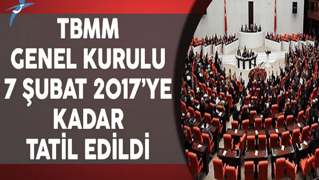 TBMM Genel Kurulu 7 Şubat 2017'ye Kadar Tatil Edildi