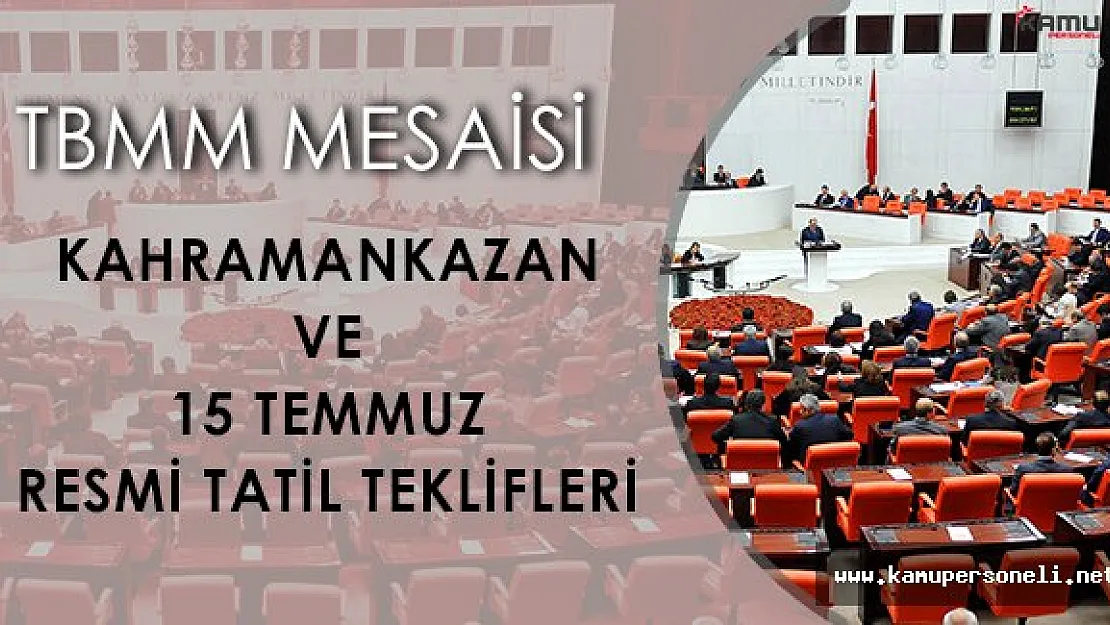TBMM Genel Kurulu Mesaisi: Kahramankazan ve 15 Temmuz Resmi Tatili!