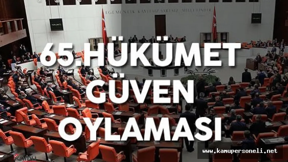 TBMM Genel Kurulu Toplandı 65. Hükümet Güvenoylaması Yapılacak