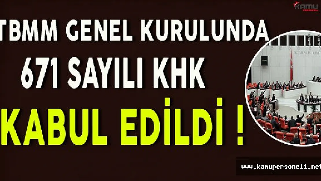 TBMM Genel Kurulunda 671 Sayılı KHK Kabul Edildi