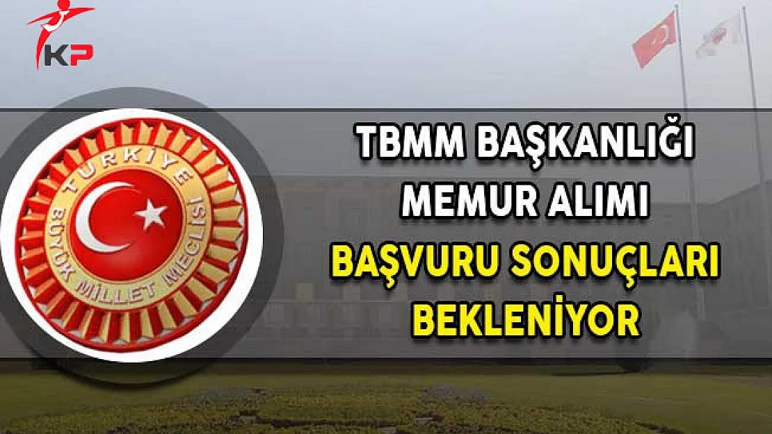 TBMM Memur Alımı Başvuru Sonuçlarının Açıklanması Bekleniyor!