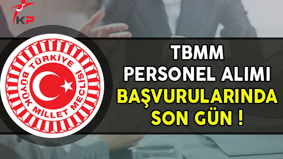 TBMM Sözleşmeli Personel Alıyor! Başvurularda Son Gün