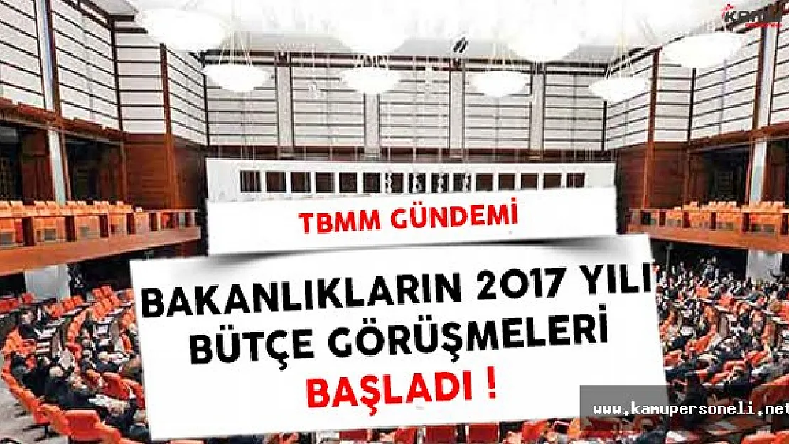 TBMM'de Bazı Bakanlıkların 2017 Yılı Bütçeleri Görüşülmeye Başlandı