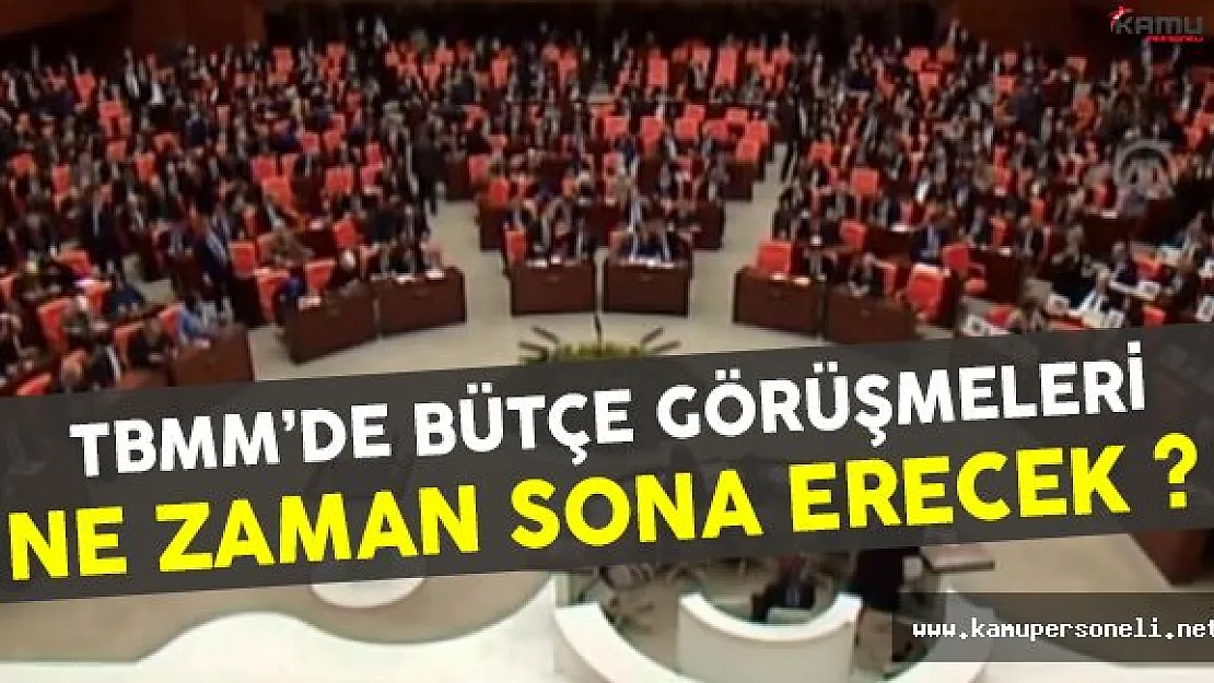TBMM'de Bütçe Görüşmeleri Ne Zaman Sona Erecek ?