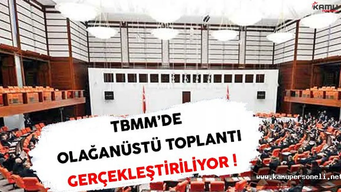 TBMM'de Olağanüstü Toplantı Gerçekleştiriliyor !