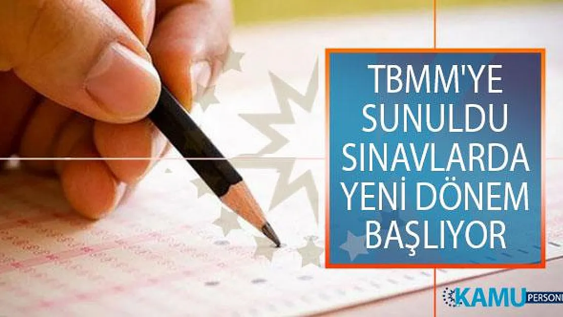 TBMM'ye Sunuldu! Sınavlarda Yeni Dönem Başlıyor